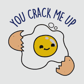 You Crack me UP!