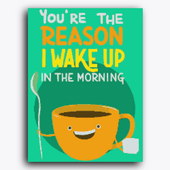 You're the reason I wake up early