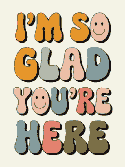 I'm so Glad you're here