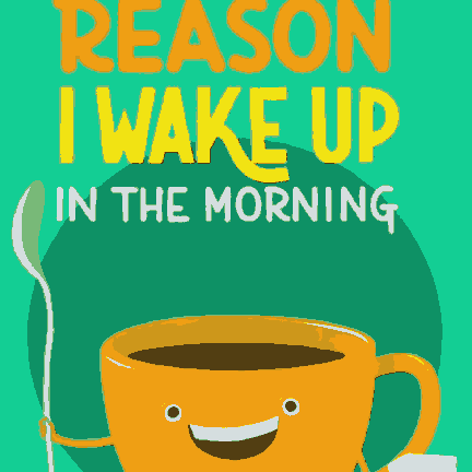 You're the reason I wake up early